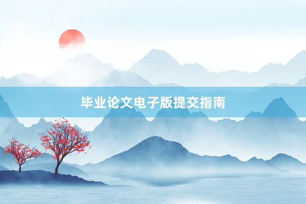 毕业论文电子版提交指南