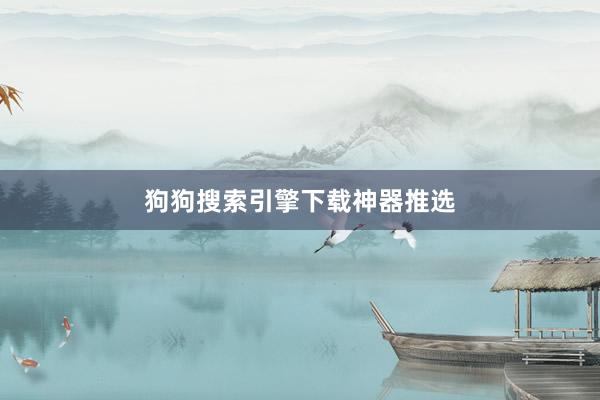 狗狗搜索引擎下载神器推选